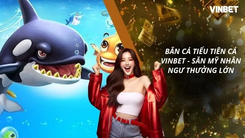 Bắn Cá Tiểu Tiên Cá VINBET – Săn Mỹ Nhân Ngư Nhận Thưởng Lớn