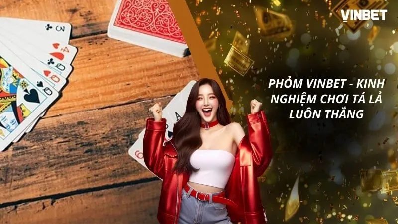 Phỏm VINBET – Kinh Nghiệm Chơi Tá Lả Luôn Thắng Năm 2026